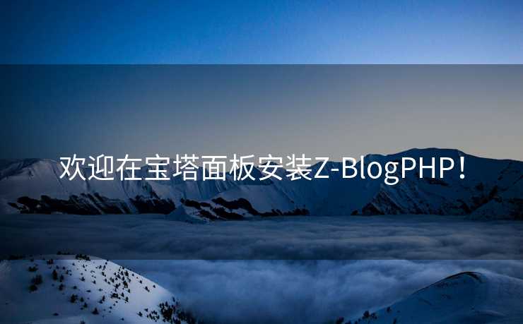 欢迎在宝塔面板安装Z-BlogPHP！