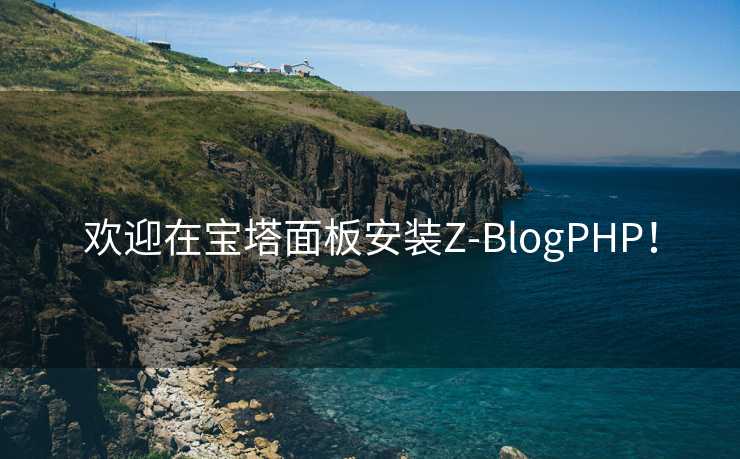 欢迎在宝塔面板安装Z-BlogPHP！